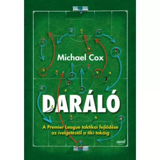 Daráló - A Premier League taktikai fejlődése az ívelgetéstől a tiki-takáig (Michael Cox)