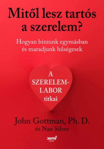 Mitől lesz tartós a szerelem? - Hogyan bízzunk egymásban és maradjunk hűségesek? (John Gottman)