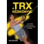 A TRX kézikönyve - A legjobb gyakorlatok, a leghatékonyabb edzések (Jay Dawes)