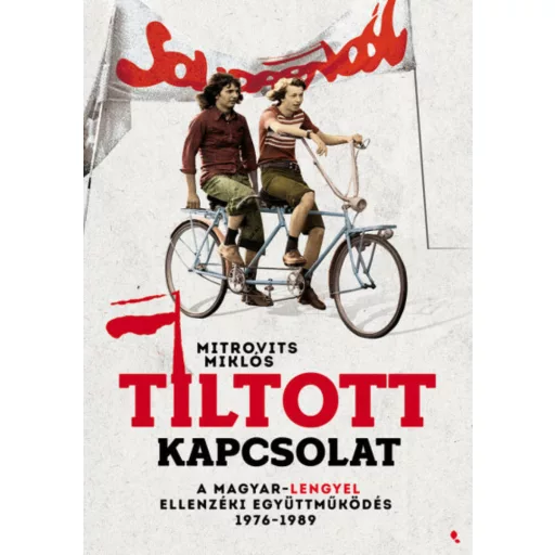 Tiltott kapcsolat - Lengyel-magyar ellenzéki együttműködés 1976- 1989 - Modern magyar történele
