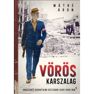   Vörös karszalag - Ideiglenes karhatalmi osztagok 1944-1945-ben - Máthé Áron