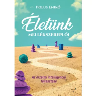   Életünk mellékszereplői - Az érzelmi intelligencia fejlesztése - Polus Enikő