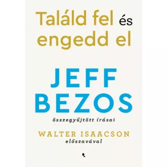   Találd fel és engedd el - Jeff Bezos összegyűjtött írásai