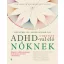 Útmutató ADHD-val élő nőknek - Sari Solden - Michelle Frank