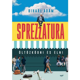 Sprezzatura - Öltözködni és élni - Bihari Ádám