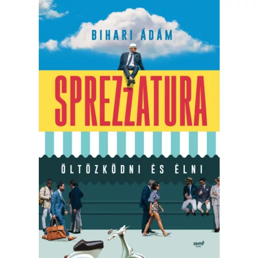 Sprezzatura - Öltözködni és élni - Bihari Ádám