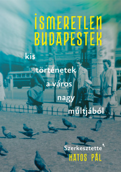 Ismeretlen Budapestek - Hatos Pál szerk.