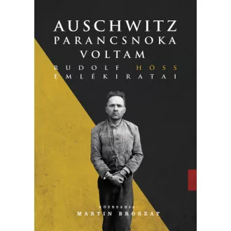 Auschwitz parancsnoka voltam - Martin Broszat