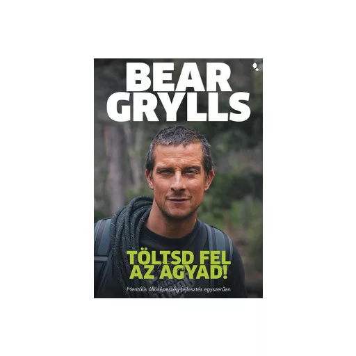 Töltsd fel az agyad! - Bear Grylls