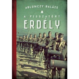   A visszatért Erdély 1940-1944 (Új kiadás) - Ablonczy Balázs