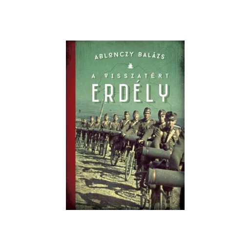 A visszatért Erdély 1940-1944 (Új kiadás) - Ablonczy Balázs
