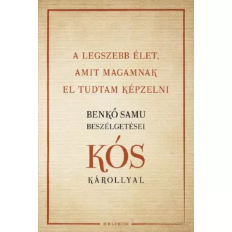 A legszebb élet, amit magamnak el tudtam képzelni - Benkő Samu beszélgetései Kós Károllyal (Kós