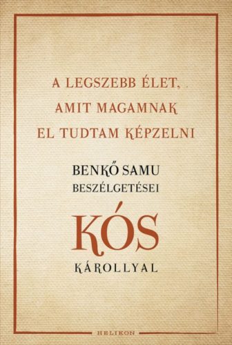 A legszebb élet, amit magamnak el tudtam képzelni - Benkő Samu beszélgetései Kós Károllyal (Kós