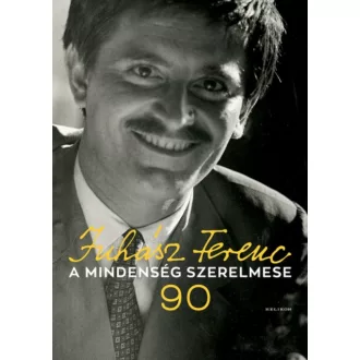 Juhász Anna: A mindenség szerelmese - Juhász Ferenc 90