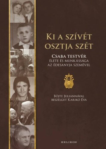 Ki a szívét osztja szét - Csaba testvér élete és munkássága az édesanyja szemével (Karikó Éva)