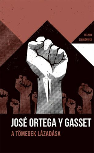 Helikon Zsebkönyvek 79. - A tömegek lázadása - José Ortega y Gasset (2019)