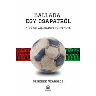 Ballada egy csapatról - A '86-os válogatott története (Benedek Szabolcs)