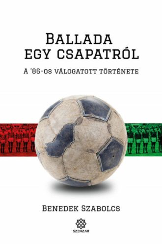 Ballada egy csapatról - A '86-os válogatott története (Benedek Szabolcs)