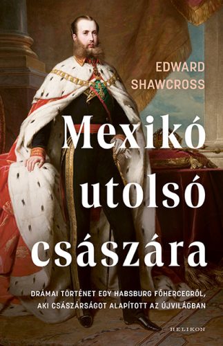 Mexikó utolsó császára - Edward Shawcross