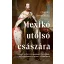 Mexikó utolsó császára - Edward Shawcross