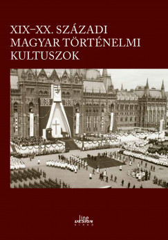 XIX-XX. századi magyar történelmi kultuszok - Kincses Katalin Mária szerk.