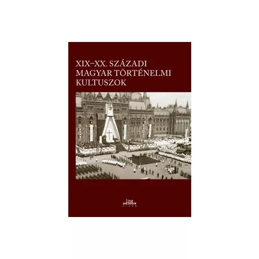 XIX-XX. századi magyar történelmi kultuszok - Kincses Katalin Mária szerk.