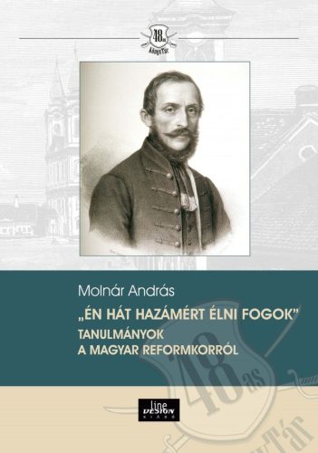 Én hát hazámért élni fogok - Tanulmányok a magyar reformkorról - Molnár András