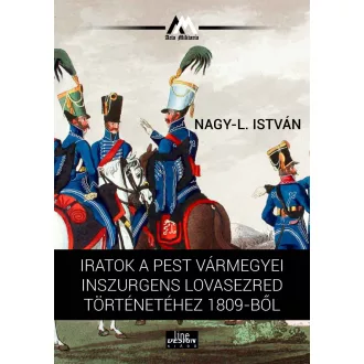   Iratok a Pest vármegyei inszurgens lovasezred történetéhez 1809-ből - Nagy-L. István