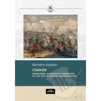   Csatatér - Személyiségek, alakulatok és hadműveletek az 1848-1849. évi magyar szabadságharcból - Kemény Krisztián
