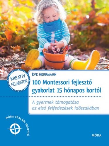 100 Montessori fejlesztő gyakorlat 15 hónapos kortól  /Móra családi iránytű (Éve Herrmann)