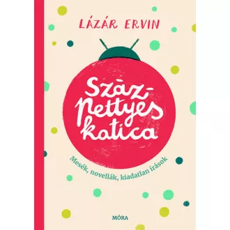 Százpettyes katica - Mesék, mesenovellák, kiadatlan írások (Lázár Ervin)