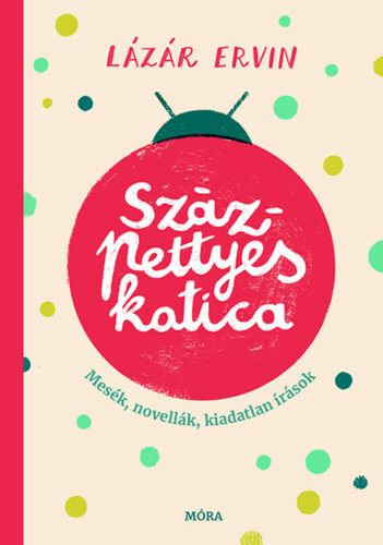 Százpettyes katica - Mesék, mesenovellák, kiadatlan írások (Lázár Ervin)