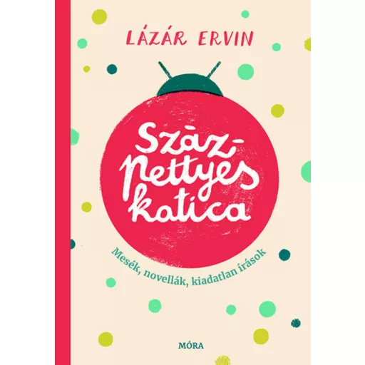 Százpettyes katica - Mesék, mesenovellák, kiadatlan írások (Lázár Ervin)