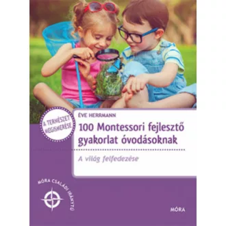 100 Montessori fejlesztő gyakorlat óvodásoknak - A világ felfedezése /Móra családi iránytű (Éve