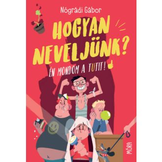 Hogyan neveljünk? - Én mondom a tutit! (új kiadás) (Nógrádi Gábor)