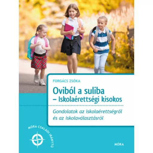 Oviból a suliba - Iskolaérettségi kisokos - Móra családi iránytű (Forgács Tiborné)