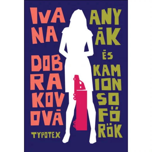 Anyák és kamionsofőrök - Ivana Dobrakovová