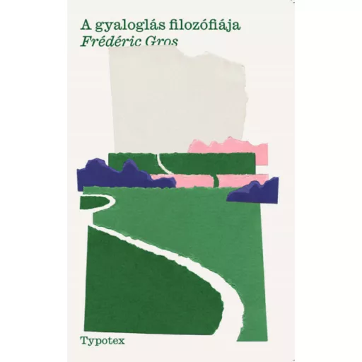 A gyaloglás filozófiája - Frederic Gros