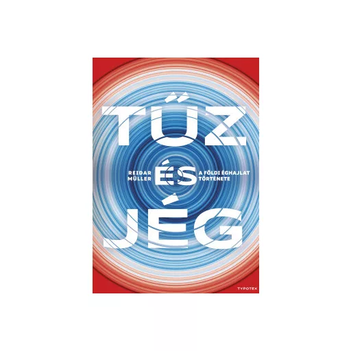 Tűz és jég - A földi éghajlat története - Reidar Müller