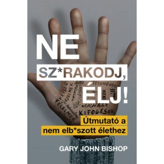 Ne sz*rakodj, élj! – Útmutató a nem elb*szott élethez (Gary John Bishop)