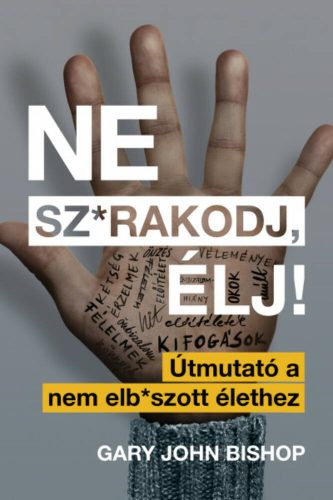 Ne sz*rakodj, élj! – Útmutató a nem elb*szott élethez (Gary John Bishop)