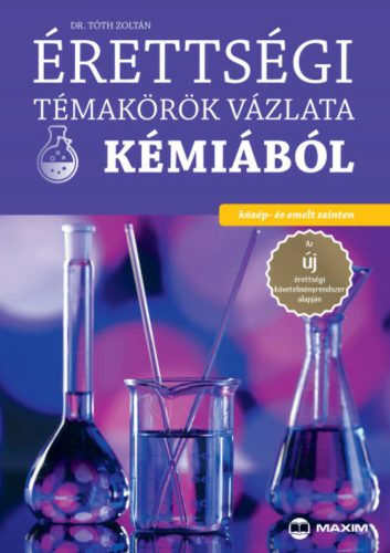 Érettségi témakörök vázlata kémiából (közép- és emelt szinten) (Dr. Tóth Zoltán)