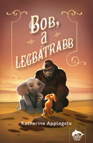 Bob, a legbátrabb - Katherine Applegate