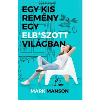 Egy kis remény egy elb*szott világban - Mark Manson