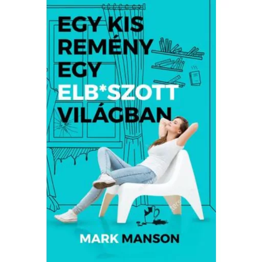 Egy kis remény egy elb*szott világban - Mark Manson