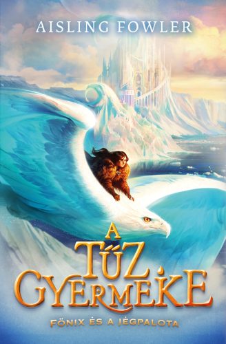 A tűz gyermeke - Főnix és a Jégpalota - Aisling Fowler