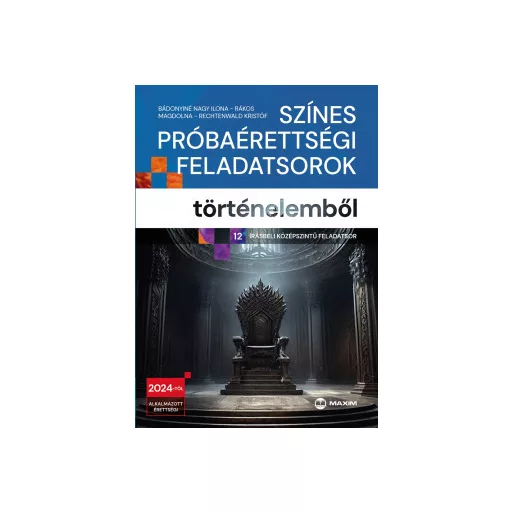 Színes próbaérettségi feladatsorok történelemből - Bádonyiné Nagy Ilona