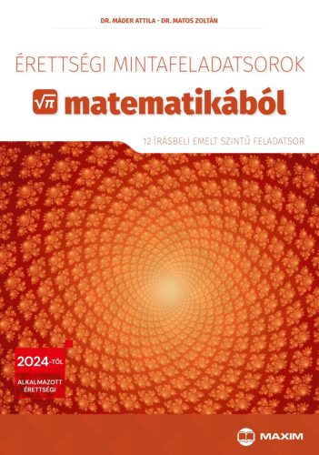 Érettségi mintafeladatsorok matematikából (12 írásbeli emelt szintű feladatsor) - 2024-től érvényes - Dr. Máder Attila