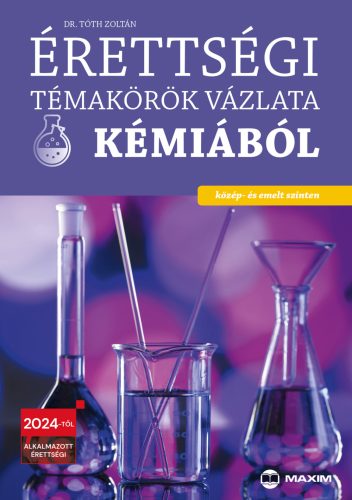 Érettségi témakörök vázlata kémiából (közép- és emelt szinten) - 2024-től érvényes - Dr. Tóth Zoltán