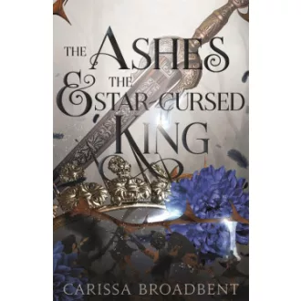 The Ashes and the Star - Cursed King - Carissa Broadbent